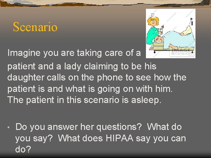 Scenario Imagine you are taking care of a patient and a lady claiming to