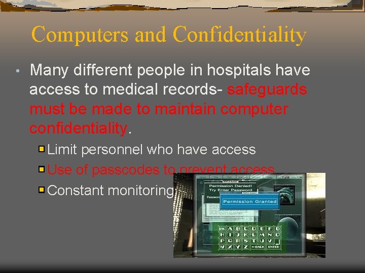 Computers and Confidentiality • Many different people in hospitals have access to medical records-