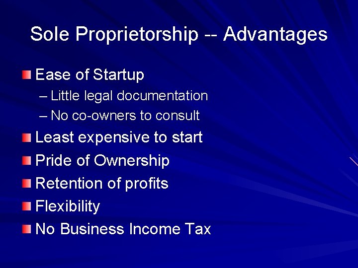 Sole Proprietorship -- Advantages Ease of Startup – Little legal documentation – No co-owners