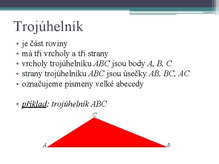 Trojúhelník • • • je část roviny má tři vrcholy a tři strany vrcholy