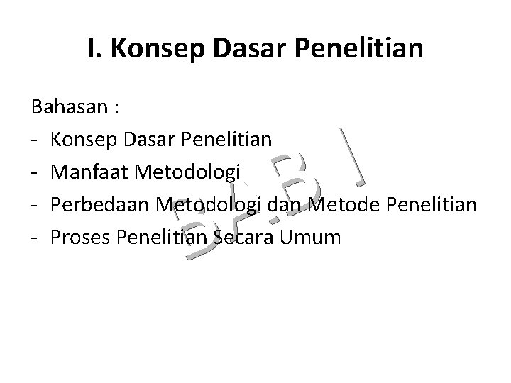 I. Konsep Dasar Penelitian Bahasan : - Konsep Dasar Penelitian - Manfaat Metodologi -