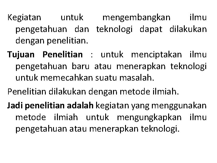 Kegiatan untuk mengembangkan ilmu pengetahuan dan teknologi dapat dilakukan dengan penelitian. Tujuan Penelitian :