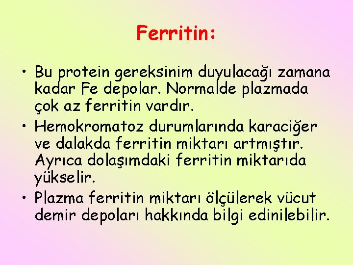 Ferritin: • Bu protein gereksinim duyulacağı zamana kadar Fe depolar. Normalde plazmada çok az
