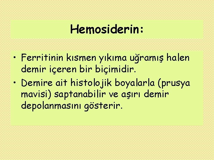 Hemosiderin: • Ferritinin kısmen yıkıma uğramış halen demir içeren bir biçimidir. • Demire ait