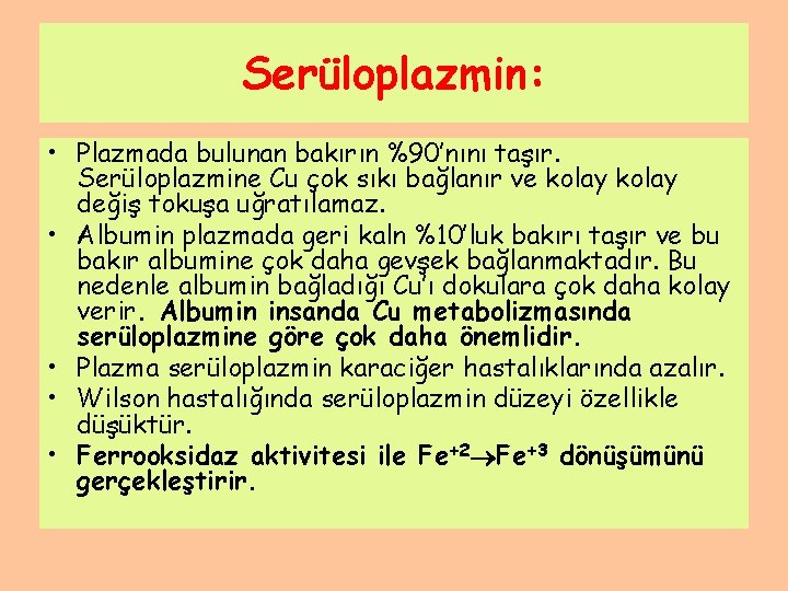 Serüloplazmin: • Plazmada bulunan bakırın %90’nını taşır. Serüloplazmine Cu çok sıkı bağlanır ve kolay