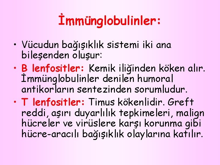 İmmünglobulinler: • Vücudun bağışıklık sistemi iki ana bileşenden oluşur: • B lenfositler: Kemik iliğinden