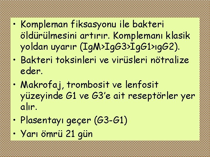  • Kompleman fiksasyonu ile bakteri öldürülmesini artırır. Komplemanı klasik yoldan uyarır (Ig. M>Ig.