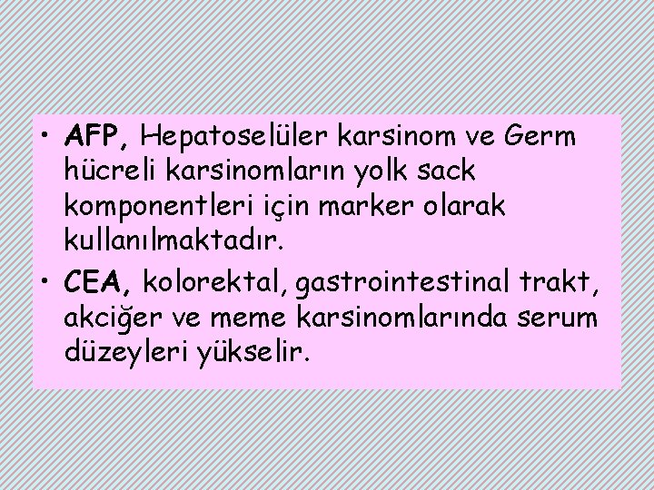  • AFP, Hepatoselüler karsinom ve Germ hücreli karsinomların yolk sack komponentleri için marker