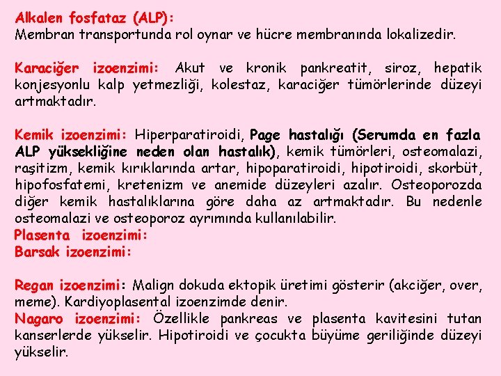 Alkalen fosfataz (ALP): Membran transportunda rol oynar ve hücre membranında lokalizedir. Karaciğer izoenzimi: Akut