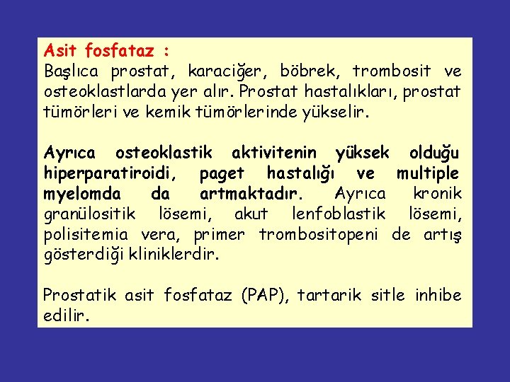 Asit fosfataz : Başlıca prostat, karaciğer, böbrek, trombosit ve osteoklastlarda yer alır. Prostat hastalıkları,