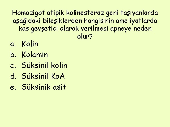 Homozigot atipik kolinesteraz geni taşıyanlarda aşağıdaki bileşiklerden hangisinin ameliyatlarda kas gevşetici olarak verilmesi apneye