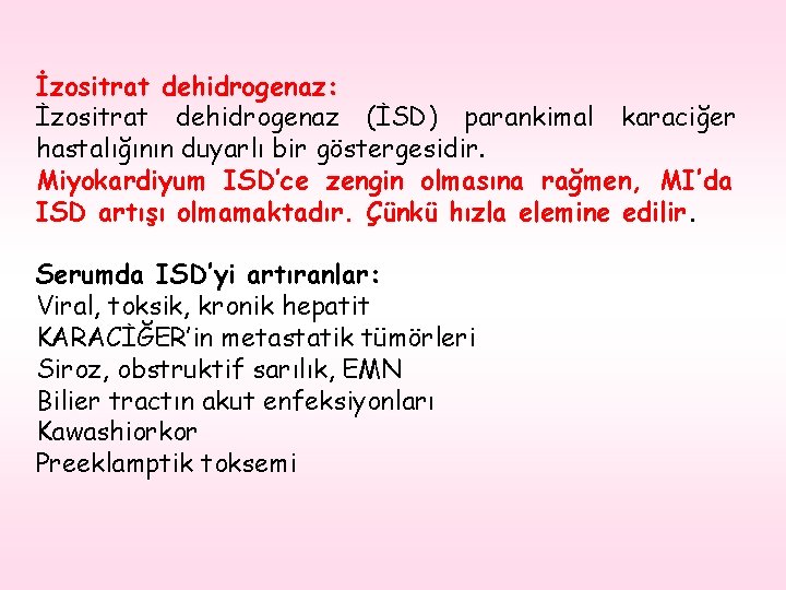 İzositrat dehidrogenaz: İzositrat dehidrogenaz (İSD) parankimal karaciğer hastalığının duyarlı bir göstergesidir. Miyokardiyum ISD’ce zengin