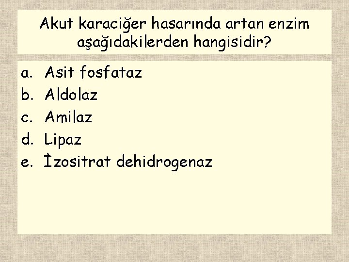Akut karaciğer hasarında artan enzim aşağıdakilerden hangisidir? a. b. c. d. e. Asit fosfataz
