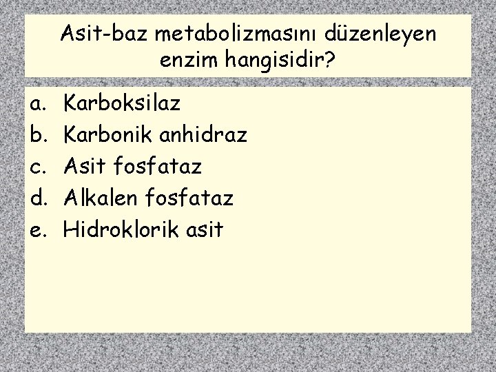 Asit-baz metabolizmasını düzenleyen enzim hangisidir? a. b. c. d. e. Karboksilaz Karbonik anhidraz Asit