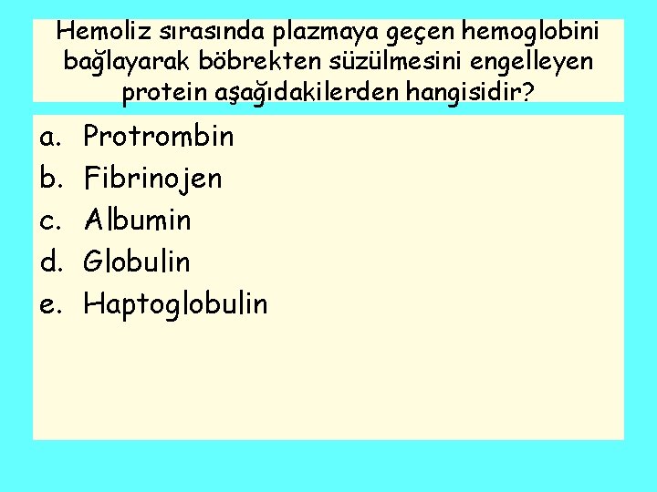 Hemoliz sırasında plazmaya geçen hemoglobini bağlayarak böbrekten süzülmesini engelleyen protein aşağıdakilerden hangisidir? a. b.