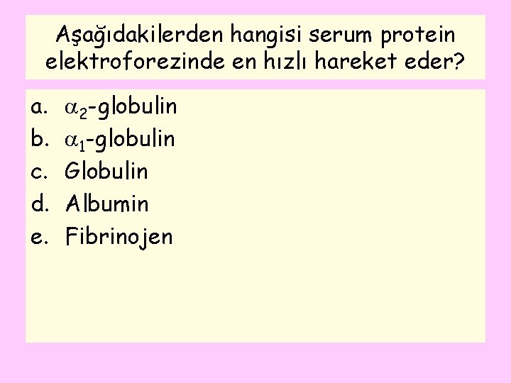 Aşağıdakilerden hangisi serum protein elektroforezinde en hızlı hareket eder? a. b. c. d. e.