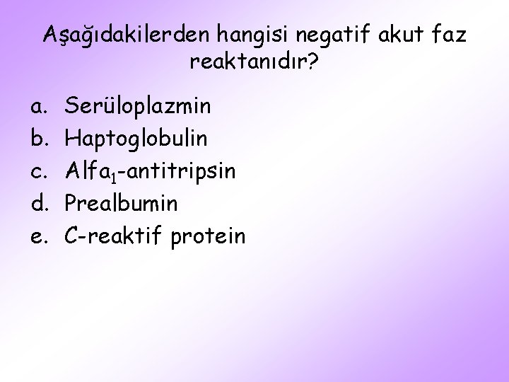 Aşağıdakilerden hangisi negatif akut faz reaktanıdır? a. b. c. d. e. Serüloplazmin Haptoglobulin Alfa