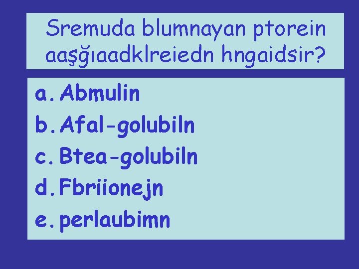 Sremuda blumnayan ptorein aaşğıaadklreiedn hngaidsir? a. Abmulin b. Afal-golubiln c. Btea-golubiln d. Fbriionejn e.