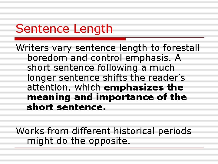 Sentence Length Writers vary sentence length to forestall boredom and control emphasis. A short