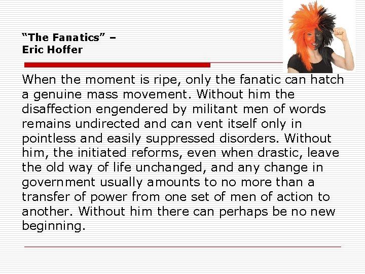“The Fanatics” – Eric Hoffer When the moment is ripe, only the fanatic can
