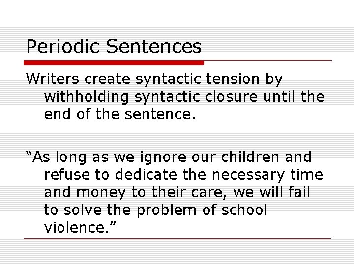 Periodic Sentences Writers create syntactic tension by withholding syntactic closure until the end of