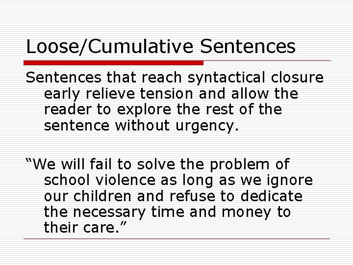 Loose/Cumulative Sentences that reach syntactical closure early relieve tension and allow the reader to