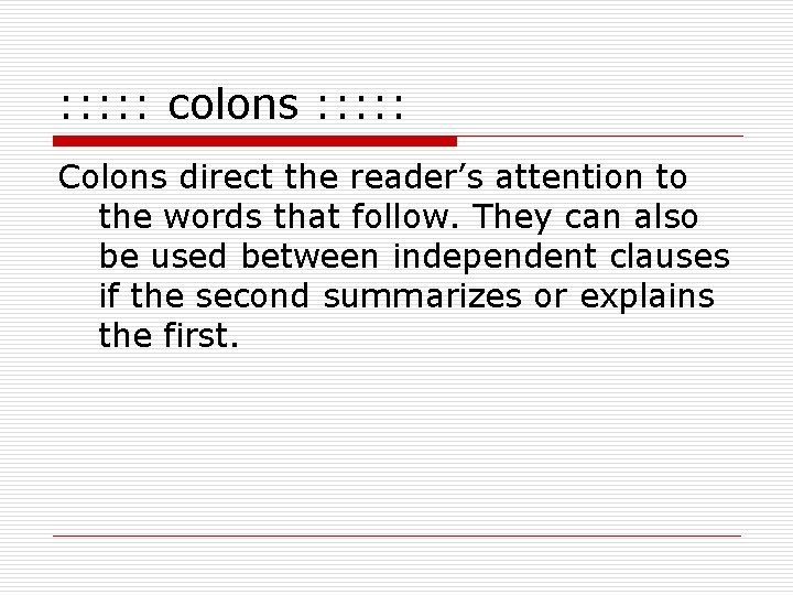 : : : colons : : : Colons direct the reader’s attention to the