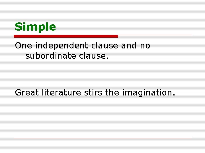 Simple One independent clause and no subordinate clause. Great literature stirs the imagination. 