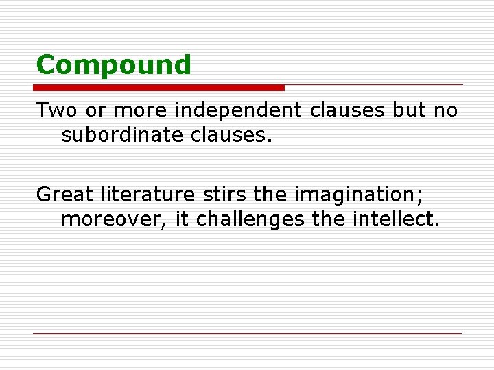 Compound Two or more independent clauses but no subordinate clauses. Great literature stirs the