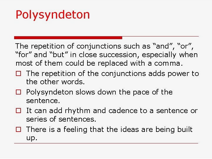 Polysyndeton The repetition of conjunctions such as “and”, “or”, “for” and “but” in close