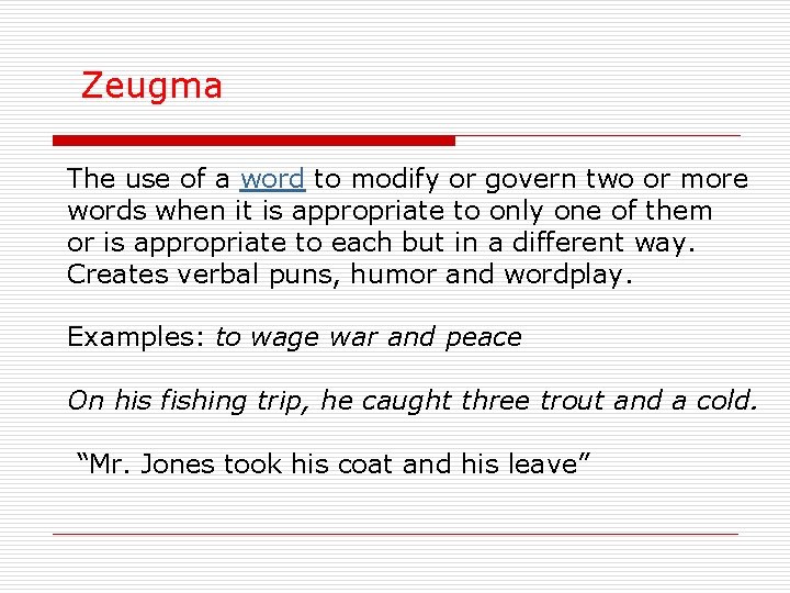Zeugma The use of a word to modify or govern two or more words