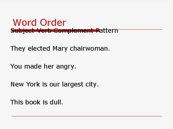 Word Order Subject-Verb Complement Pattern They elected Mary chairwoman. You made her angry. New