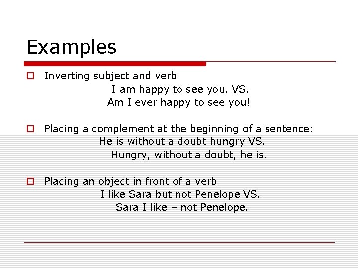 Examples o Inverting subject and verb I am happy to see you. VS. Am