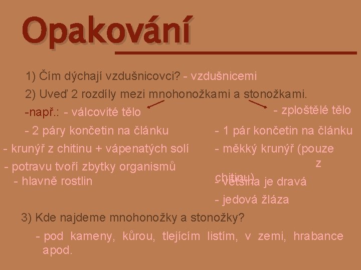 Opakování 1) Čím dýchají vzdušnicovci? - vzdušnicemi 2) Uveď 2 rozdíly mezi mnohonožkami a