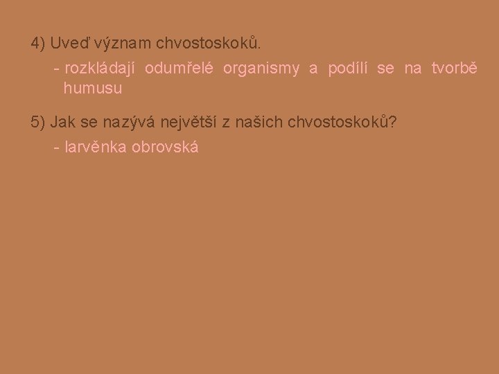 4) Uveď význam chvostoskoků. - rozkládají odumřelé organismy a podílí se na tvorbě humusu