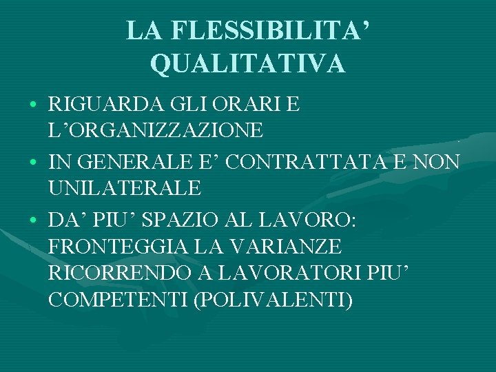 LA FLESSIBILITA’ QUALITATIVA • RIGUARDA GLI ORARI E L’ORGANIZZAZIONE • IN GENERALE E’ CONTRATTATA