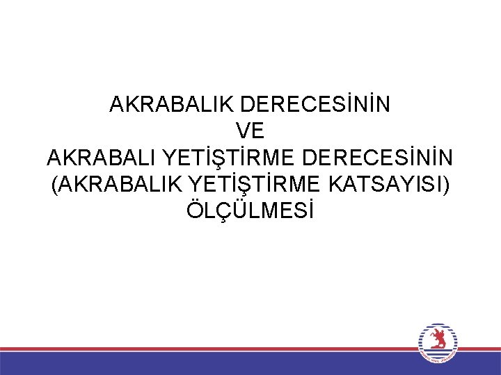 AKRABALIK DERECESİNİN VE AKRABALI YETİŞTİRME DERECESİNİN (AKRABALIK YETİŞTİRME KATSAYISI) ÖLÇÜLMESİ 