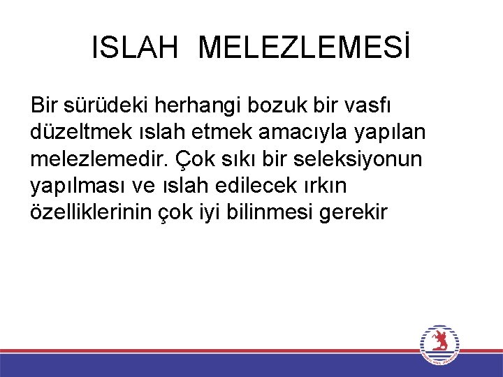 ISLAH MELEZLEMESİ Bir sürüdeki herhangi bozuk bir vasfı düzeltmek ıslah etmek amacıyla yapılan melezlemedir.