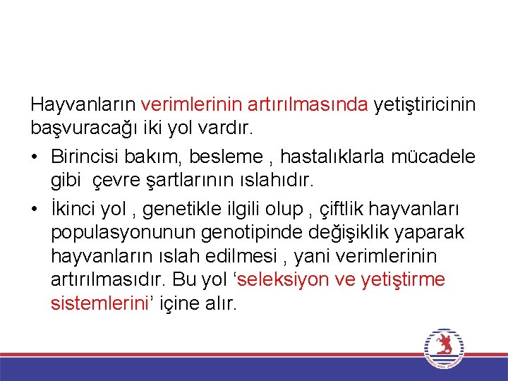 Hayvanların verimlerinin artırılmasında yetiştiricinin başvuracağı iki yol vardır. • Birincisi bakım, besleme , hastalıklarla