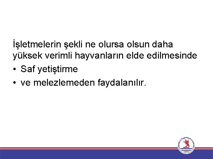 İşletmelerin şekli ne olursa olsun daha yüksek verimli hayvanların elde edilmesinde • Saf yetiştirme