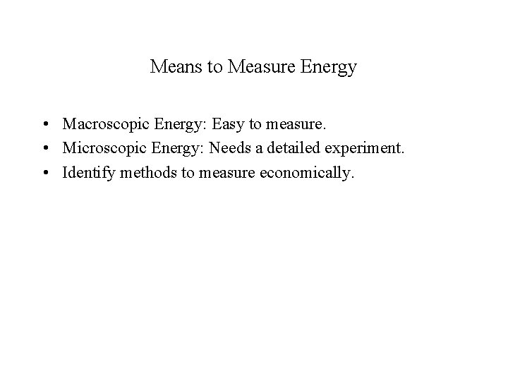 Means to Measure Energy • Macroscopic Energy: Easy to measure. • Microscopic Energy: Needs