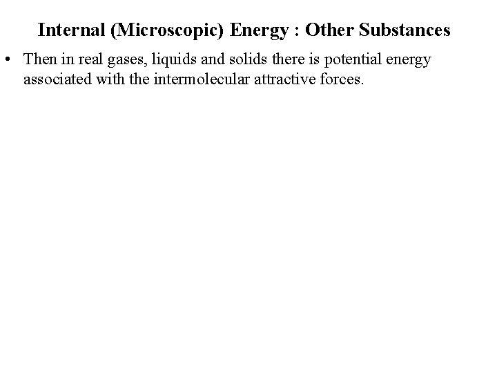 Internal (Microscopic) Energy : Other Substances • Then in real gases, liquids and solids