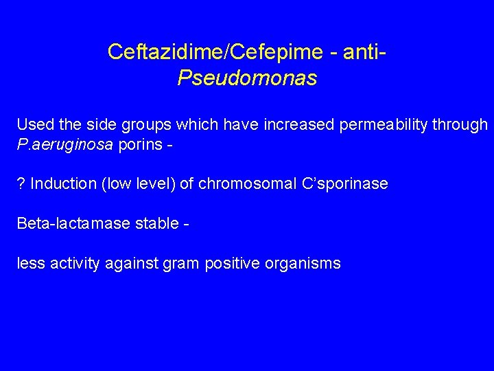 Ceftazidime/Cefepime - anti. Pseudomonas Used the side groups which have increased permeability through P.