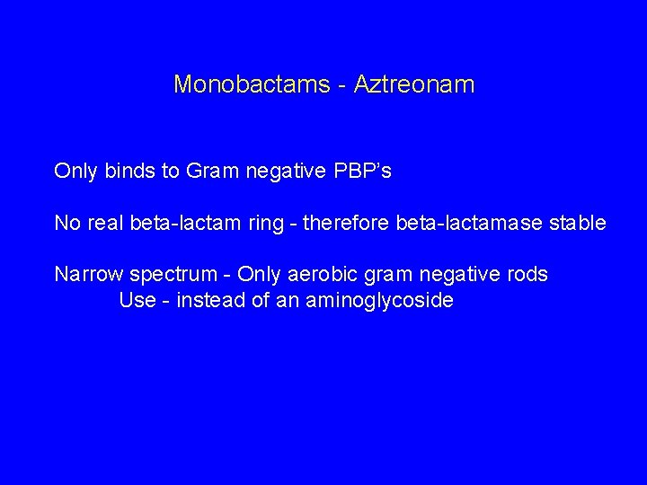 Monobactams - Aztreonam Only binds to Gram negative PBP’s No real beta-lactam ring -