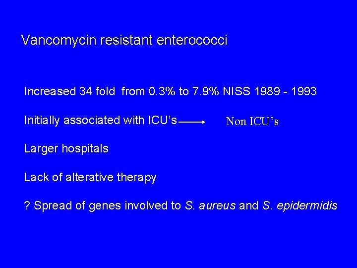 Vancomycin resistant enterococci Increased 34 fold from 0. 3% to 7. 9% NISS 1989