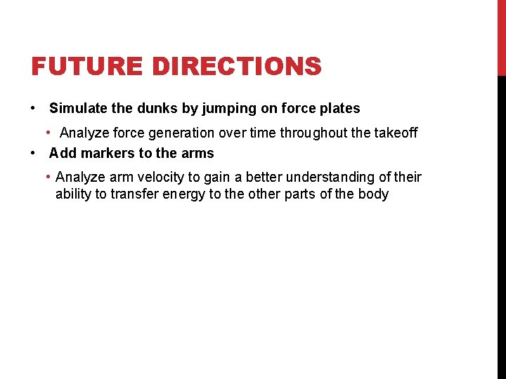 FUTURE DIRECTIONS • Simulate the dunks by jumping on force plates • Analyze force