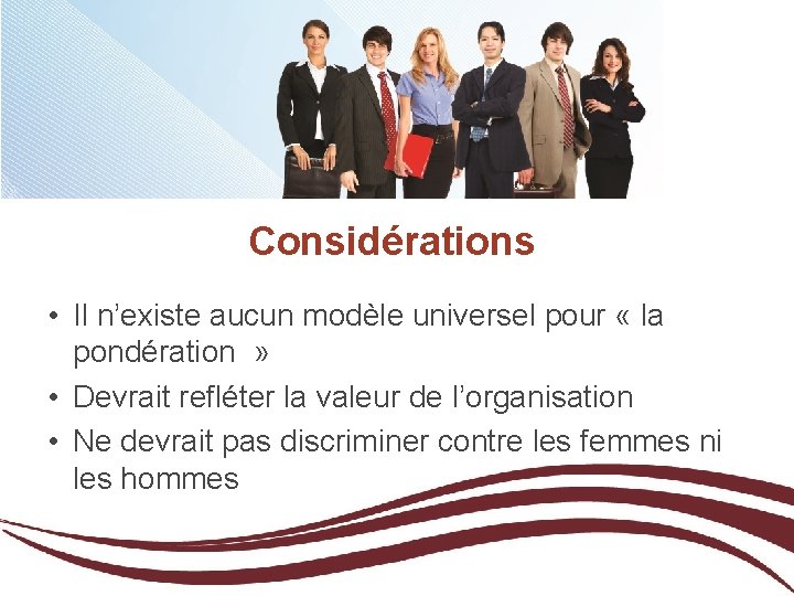 Considérations • Il n’existe aucun modèle universel pour « la pondération » • Devrait