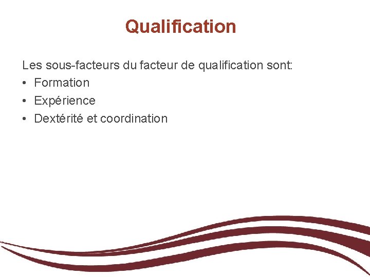 Qualification Les sous-facteurs du facteur de qualification sont: • Formation • Expérience • Dextérité