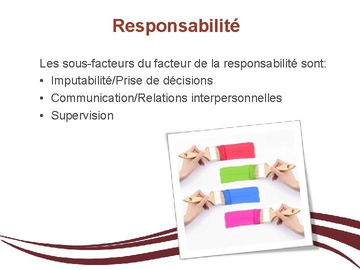 Responsabilité Les sous-facteurs du facteur de la responsabilité sont: • Imputabilité/Prise de décisions •