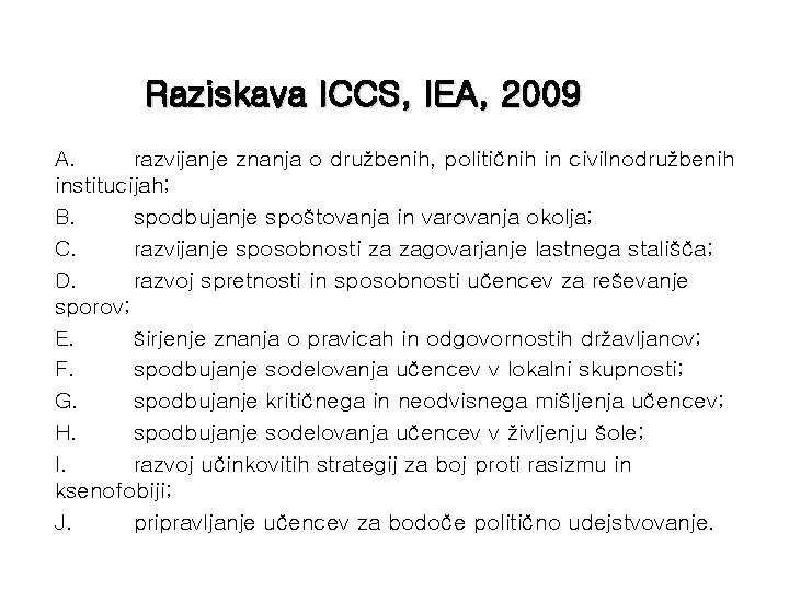 Raziskava ICCS, IEA, 2009 A. razvijanje znanja o družbenih, političnih in civilnodružbenih institucijah; B.